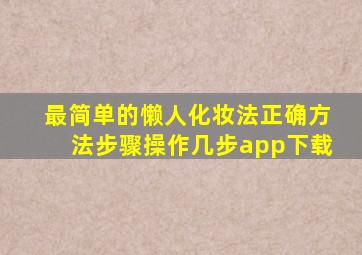 最简单的懒人化妆法正确方法步骤操作几步app下载