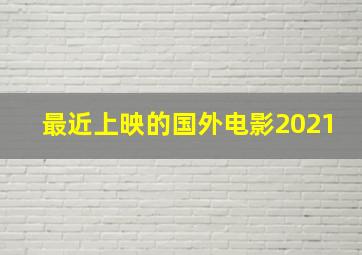 最近上映的国外电影2021