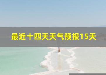 最近十四天天气预报15天