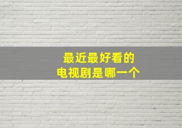 最近最好看的电视剧是哪一个