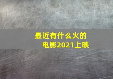 最近有什么火的电影2021上映