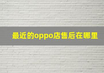 最近的oppo店售后在哪里