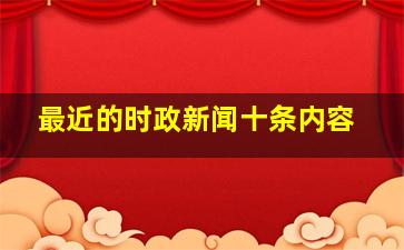 最近的时政新闻十条内容