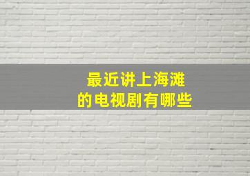 最近讲上海滩的电视剧有哪些