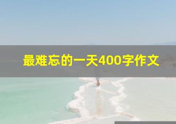 最难忘的一天400字作文