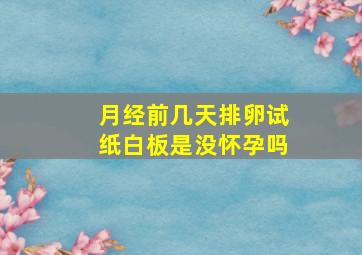 月经前几天排卵试纸白板是没怀孕吗