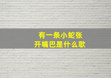 有一条小蛇张开嘴巴是什么歌