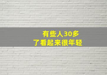 有些人30多了看起来很年轻