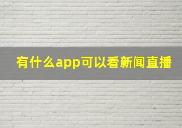 有什么app可以看新闻直播