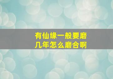 有仙缘一般要磨几年怎么磨合啊