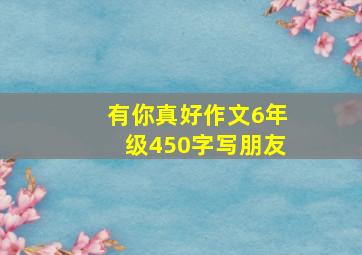 有你真好作文6年级450字写朋友