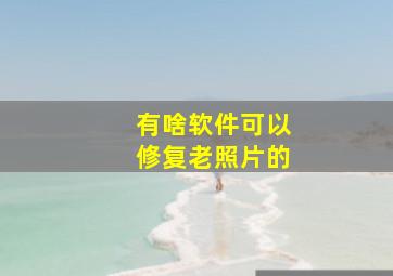 有啥软件可以修复老照片的