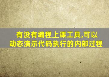 有没有编程上课工具,可以动态演示代码执行的内部过程