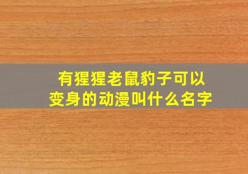 有猩猩老鼠豹子可以变身的动漫叫什么名字