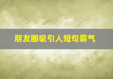 朋友圈吸引人短句霸气