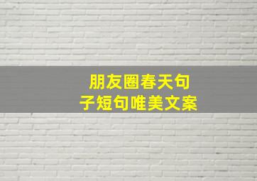 朋友圈春天句子短句唯美文案