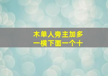 木单人旁主加多一横下面一个十