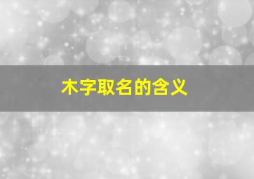 木字取名的含义