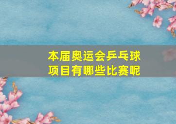 本届奥运会乒乓球项目有哪些比赛呢