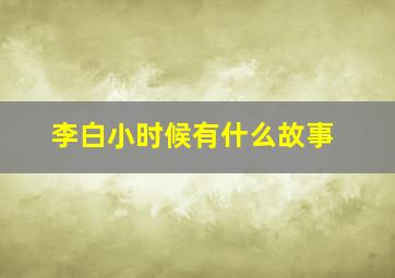 李白小时候有什么故事