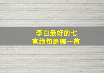 李白最好的七言绝句是哪一首