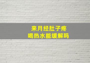 来月经肚子疼喝热水能缓解吗