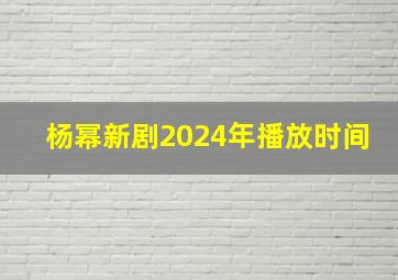 杨幂新剧2024年播放时间