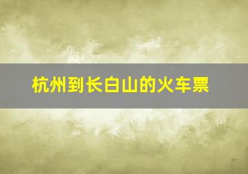 杭州到长白山的火车票