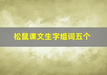 松鼠课文生字组词五个