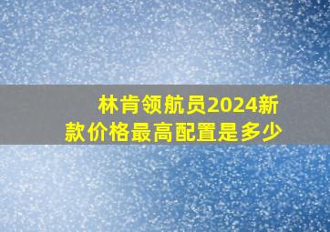 林肯领航员2024新款价格最高配置是多少