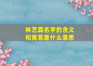 林艺霖名字的含义和寓意是什么意思