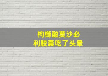 枸橼酸莫沙必利胶囊吃了头晕