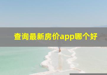 查询最新房价app哪个好