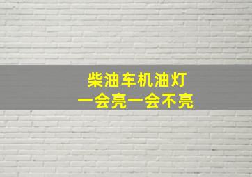 柴油车机油灯一会亮一会不亮