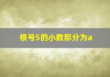 根号5的小数部分为a