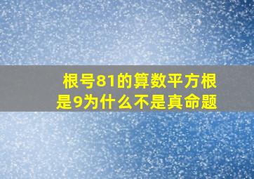 根号81的算数平方根是9为什么不是真命题