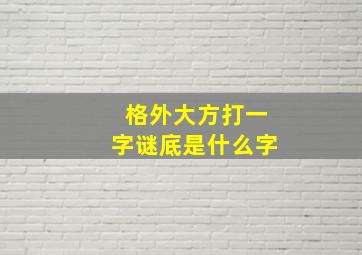 格外大方打一字谜底是什么字