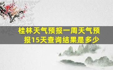 桂林天气预报一周天气预报15天查询结果是多少