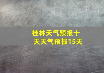 桂林天气预报十天天气预报15天