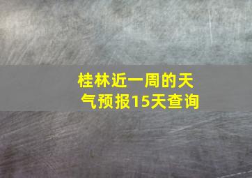 桂林近一周的天气预报15天查询