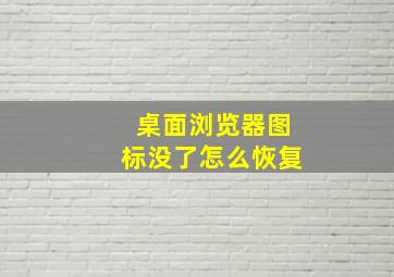 桌面浏览器图标没了怎么恢复