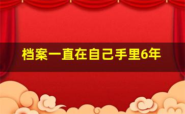 档案一直在自己手里6年