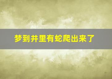 梦到井里有蛇爬出来了