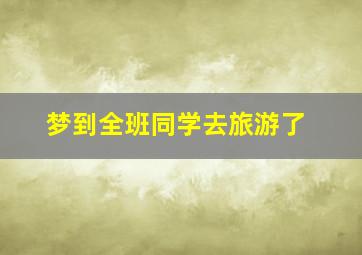 梦到全班同学去旅游了