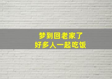 梦到回老家了好多人一起吃饭