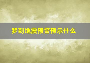 梦到地震预警预示什么