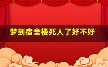 梦到宿舍楼死人了好不好