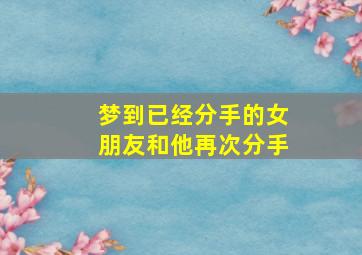 梦到已经分手的女朋友和他再次分手