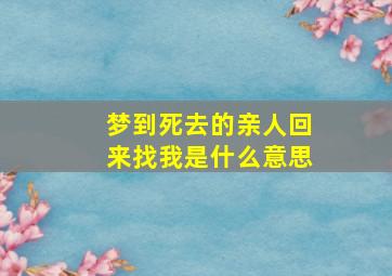 梦到死去的亲人回来找我是什么意思