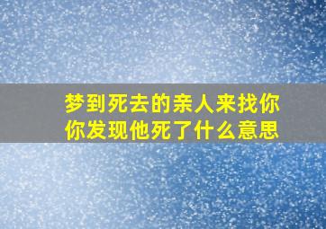 梦到死去的亲人来找你你发现他死了什么意思